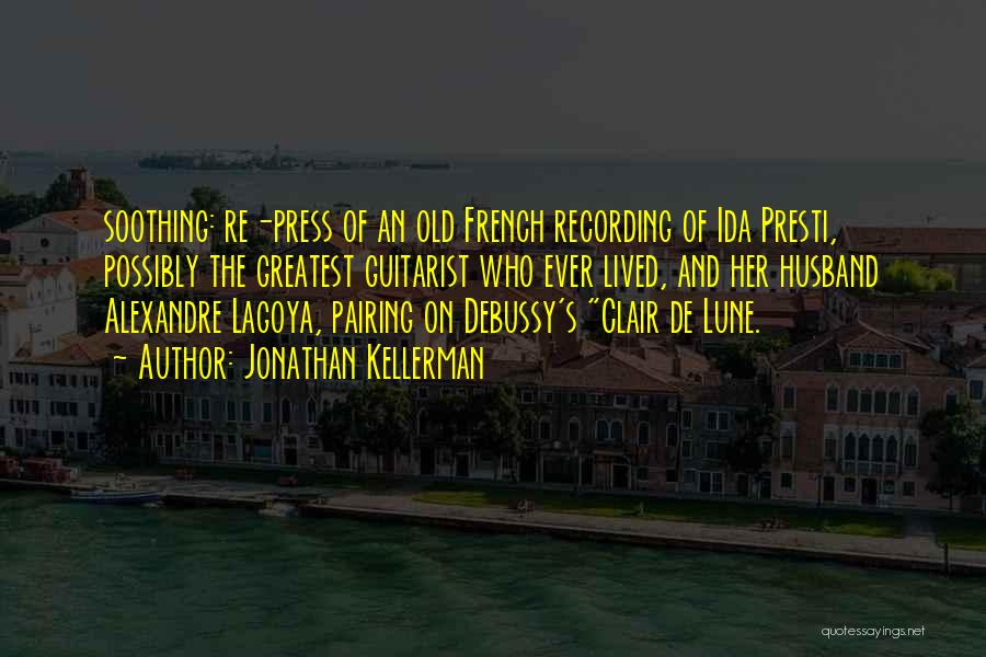 Jonathan Kellerman Quotes: Soothing: Re-press Of An Old French Recording Of Ida Presti, Possibly The Greatest Guitarist Who Ever Lived, And Her Husband