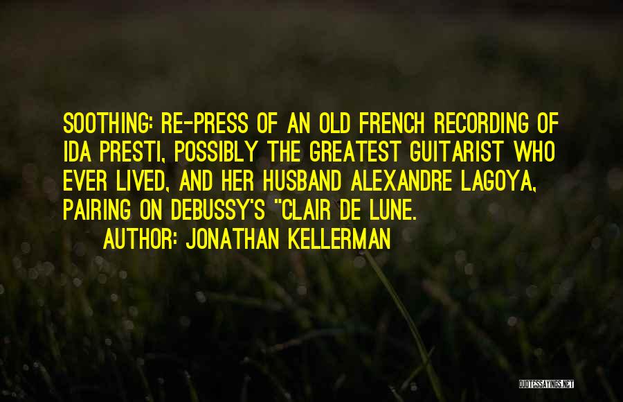 Jonathan Kellerman Quotes: Soothing: Re-press Of An Old French Recording Of Ida Presti, Possibly The Greatest Guitarist Who Ever Lived, And Her Husband