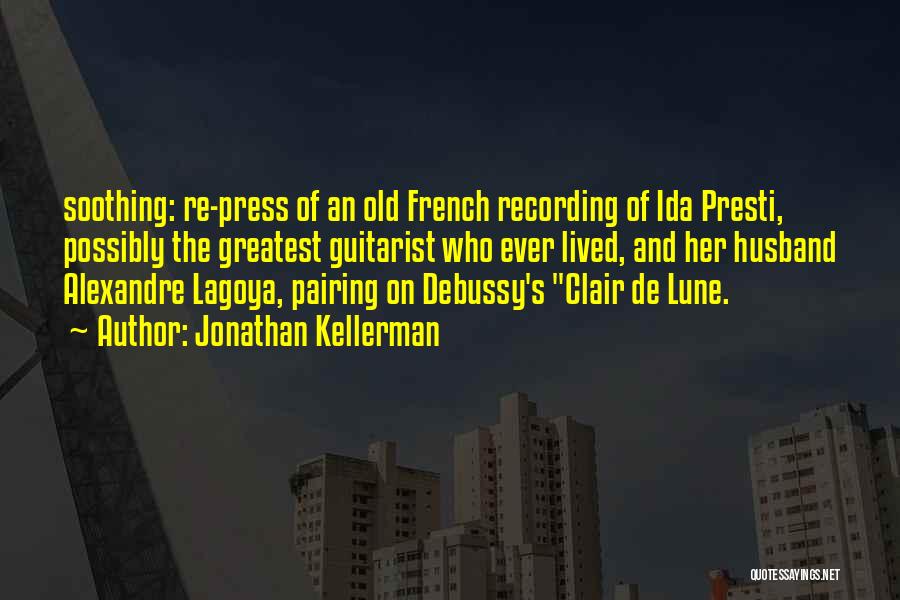 Jonathan Kellerman Quotes: Soothing: Re-press Of An Old French Recording Of Ida Presti, Possibly The Greatest Guitarist Who Ever Lived, And Her Husband