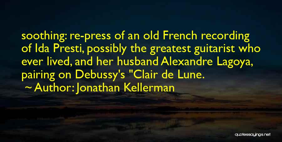 Jonathan Kellerman Quotes: Soothing: Re-press Of An Old French Recording Of Ida Presti, Possibly The Greatest Guitarist Who Ever Lived, And Her Husband