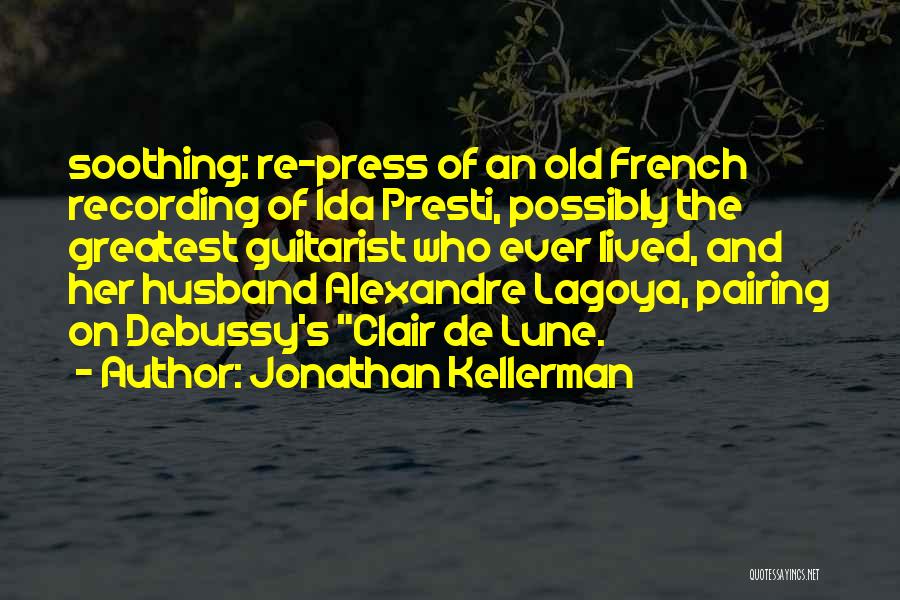 Jonathan Kellerman Quotes: Soothing: Re-press Of An Old French Recording Of Ida Presti, Possibly The Greatest Guitarist Who Ever Lived, And Her Husband