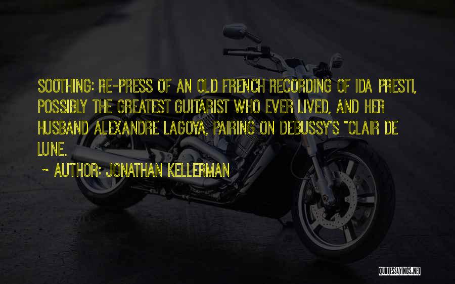 Jonathan Kellerman Quotes: Soothing: Re-press Of An Old French Recording Of Ida Presti, Possibly The Greatest Guitarist Who Ever Lived, And Her Husband