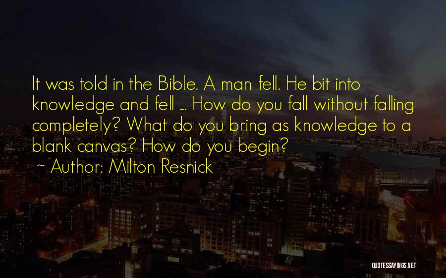 Milton Resnick Quotes: It Was Told In The Bible. A Man Fell. He Bit Into Knowledge And Fell ... How Do You Fall