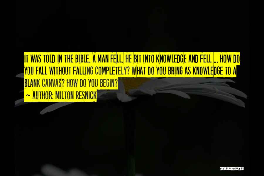 Milton Resnick Quotes: It Was Told In The Bible. A Man Fell. He Bit Into Knowledge And Fell ... How Do You Fall