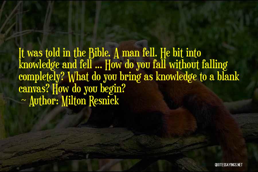 Milton Resnick Quotes: It Was Told In The Bible. A Man Fell. He Bit Into Knowledge And Fell ... How Do You Fall