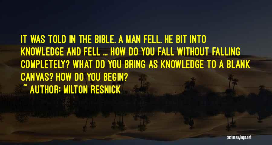 Milton Resnick Quotes: It Was Told In The Bible. A Man Fell. He Bit Into Knowledge And Fell ... How Do You Fall