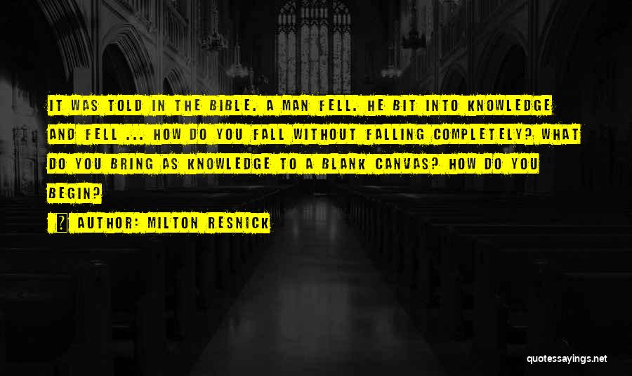 Milton Resnick Quotes: It Was Told In The Bible. A Man Fell. He Bit Into Knowledge And Fell ... How Do You Fall
