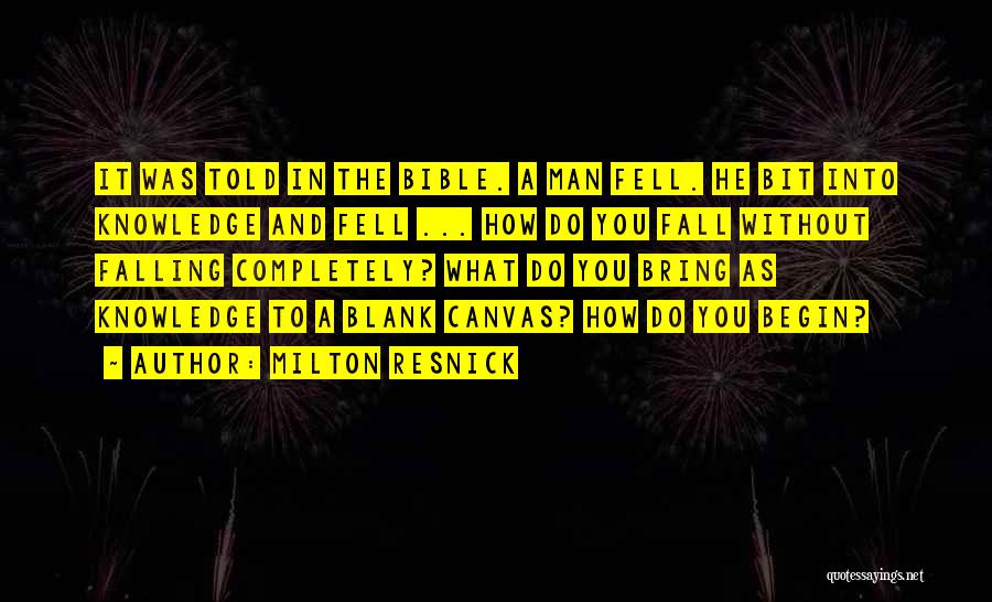 Milton Resnick Quotes: It Was Told In The Bible. A Man Fell. He Bit Into Knowledge And Fell ... How Do You Fall