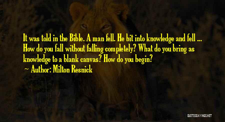 Milton Resnick Quotes: It Was Told In The Bible. A Man Fell. He Bit Into Knowledge And Fell ... How Do You Fall