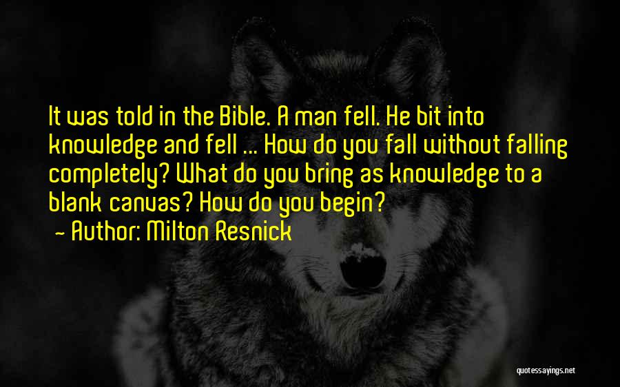 Milton Resnick Quotes: It Was Told In The Bible. A Man Fell. He Bit Into Knowledge And Fell ... How Do You Fall