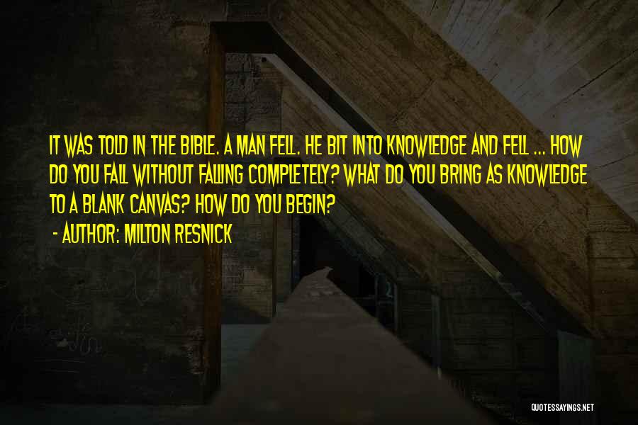 Milton Resnick Quotes: It Was Told In The Bible. A Man Fell. He Bit Into Knowledge And Fell ... How Do You Fall