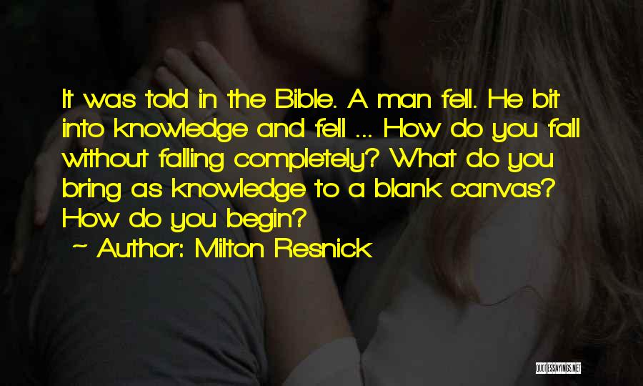 Milton Resnick Quotes: It Was Told In The Bible. A Man Fell. He Bit Into Knowledge And Fell ... How Do You Fall