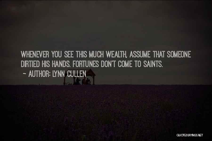 Lynn Cullen Quotes: Whenever You See This Much Wealth, Assume That Someone Dirtied His Hands. Fortunes Don't Come To Saints.