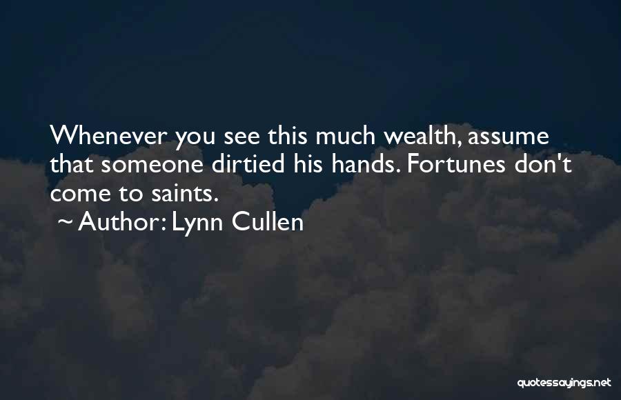Lynn Cullen Quotes: Whenever You See This Much Wealth, Assume That Someone Dirtied His Hands. Fortunes Don't Come To Saints.