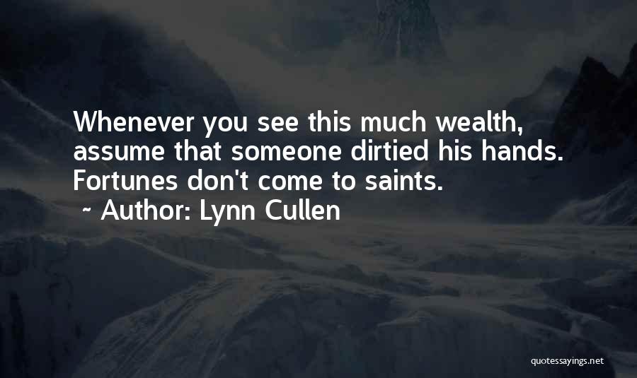 Lynn Cullen Quotes: Whenever You See This Much Wealth, Assume That Someone Dirtied His Hands. Fortunes Don't Come To Saints.