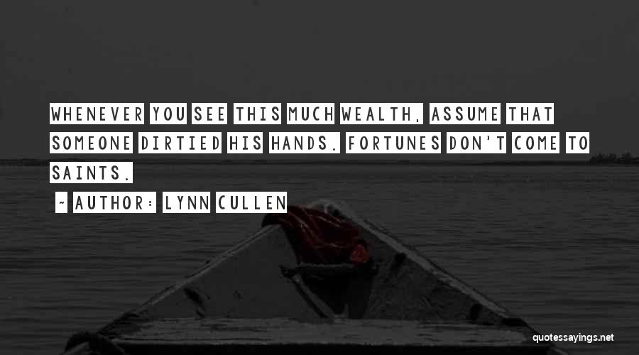 Lynn Cullen Quotes: Whenever You See This Much Wealth, Assume That Someone Dirtied His Hands. Fortunes Don't Come To Saints.