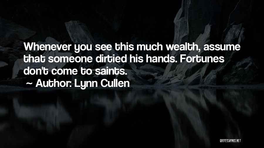 Lynn Cullen Quotes: Whenever You See This Much Wealth, Assume That Someone Dirtied His Hands. Fortunes Don't Come To Saints.