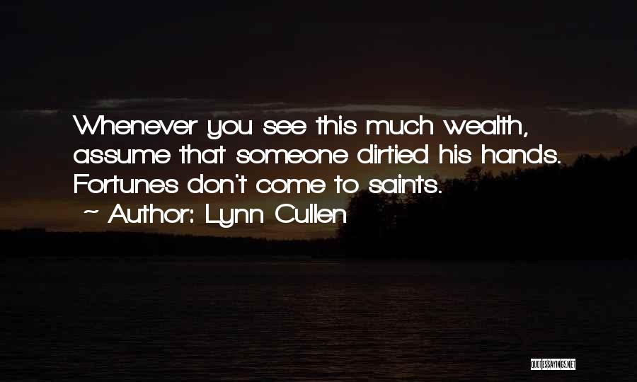 Lynn Cullen Quotes: Whenever You See This Much Wealth, Assume That Someone Dirtied His Hands. Fortunes Don't Come To Saints.