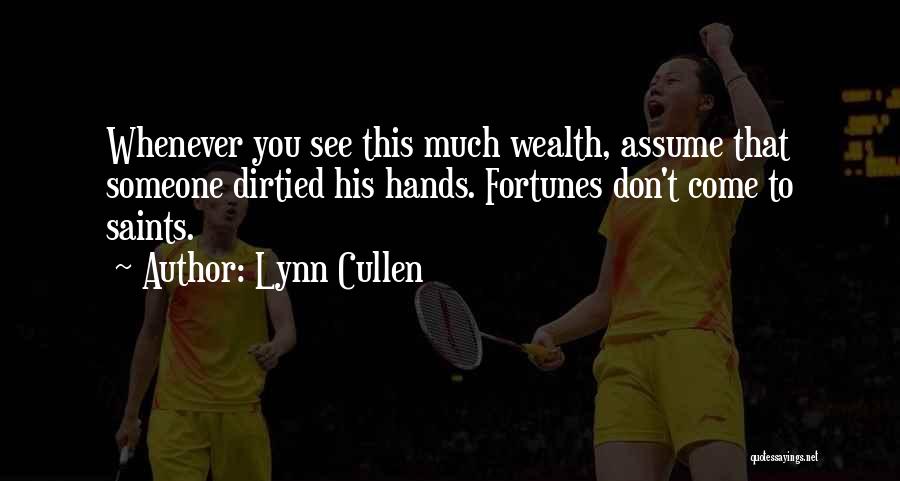 Lynn Cullen Quotes: Whenever You See This Much Wealth, Assume That Someone Dirtied His Hands. Fortunes Don't Come To Saints.