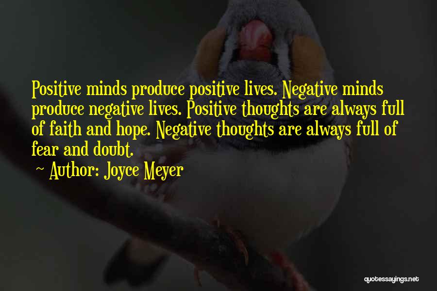 Joyce Meyer Quotes: Positive Minds Produce Positive Lives. Negative Minds Produce Negative Lives. Positive Thoughts Are Always Full Of Faith And Hope. Negative