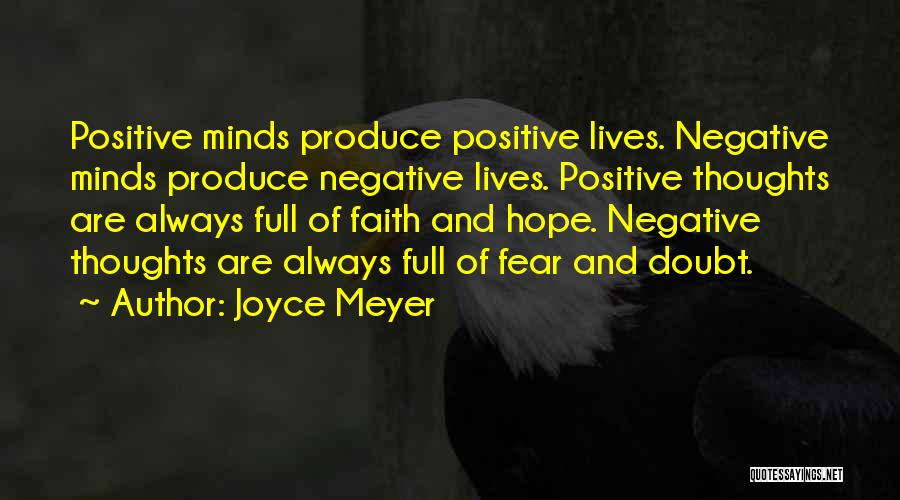 Joyce Meyer Quotes: Positive Minds Produce Positive Lives. Negative Minds Produce Negative Lives. Positive Thoughts Are Always Full Of Faith And Hope. Negative