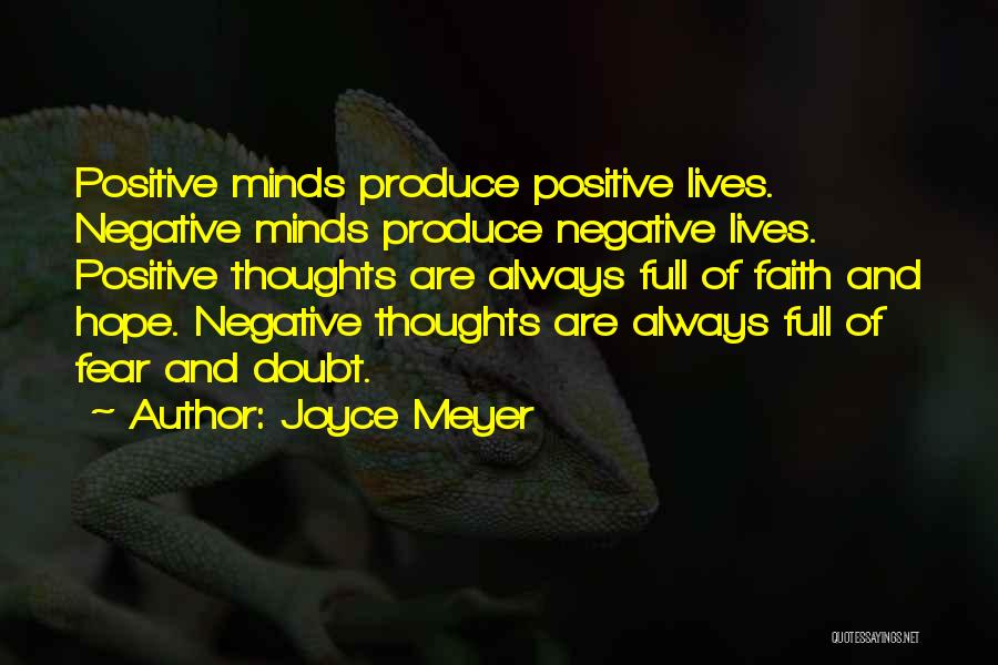 Joyce Meyer Quotes: Positive Minds Produce Positive Lives. Negative Minds Produce Negative Lives. Positive Thoughts Are Always Full Of Faith And Hope. Negative