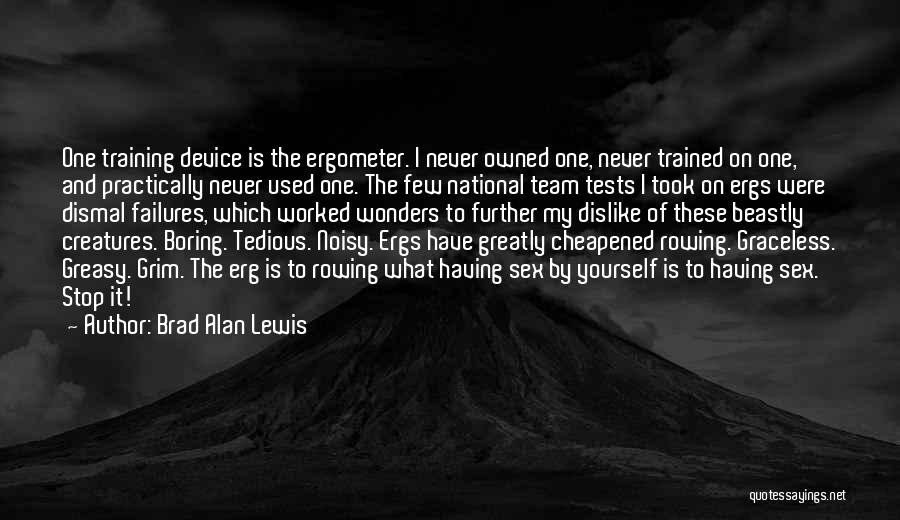 Brad Alan Lewis Quotes: One Training Device Is The Ergometer. I Never Owned One, Never Trained On One, And Practically Never Used One. The
