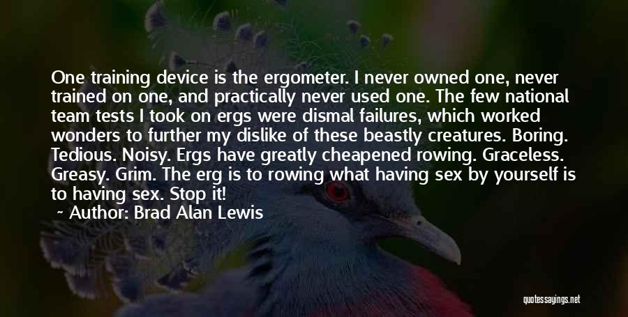 Brad Alan Lewis Quotes: One Training Device Is The Ergometer. I Never Owned One, Never Trained On One, And Practically Never Used One. The