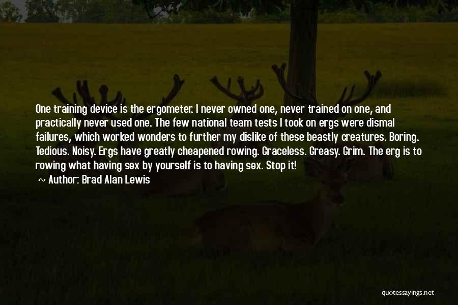 Brad Alan Lewis Quotes: One Training Device Is The Ergometer. I Never Owned One, Never Trained On One, And Practically Never Used One. The