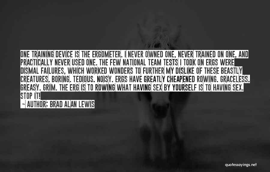 Brad Alan Lewis Quotes: One Training Device Is The Ergometer. I Never Owned One, Never Trained On One, And Practically Never Used One. The