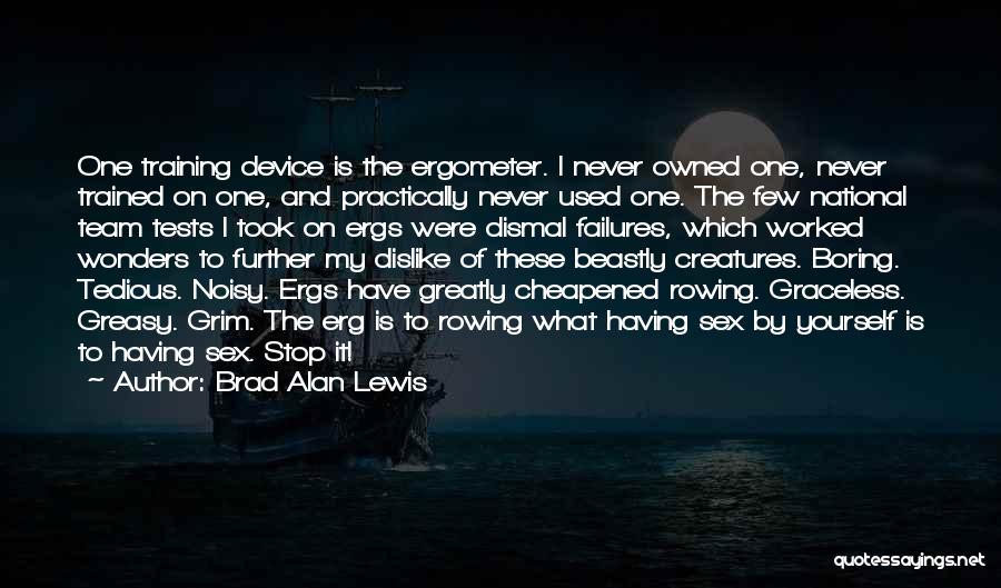 Brad Alan Lewis Quotes: One Training Device Is The Ergometer. I Never Owned One, Never Trained On One, And Practically Never Used One. The