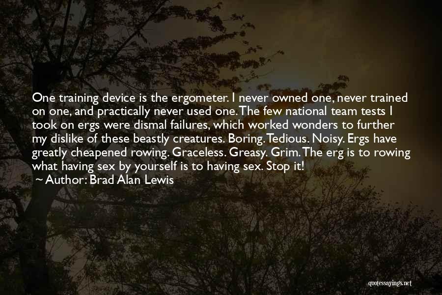 Brad Alan Lewis Quotes: One Training Device Is The Ergometer. I Never Owned One, Never Trained On One, And Practically Never Used One. The