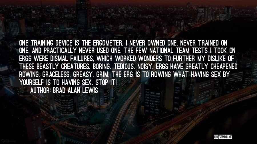 Brad Alan Lewis Quotes: One Training Device Is The Ergometer. I Never Owned One, Never Trained On One, And Practically Never Used One. The