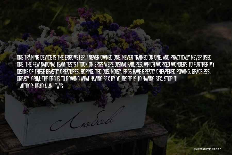 Brad Alan Lewis Quotes: One Training Device Is The Ergometer. I Never Owned One, Never Trained On One, And Practically Never Used One. The