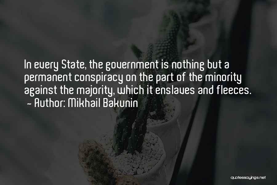 Mikhail Bakunin Quotes: In Every State, The Government Is Nothing But A Permanent Conspiracy On The Part Of The Minority Against The Majority,