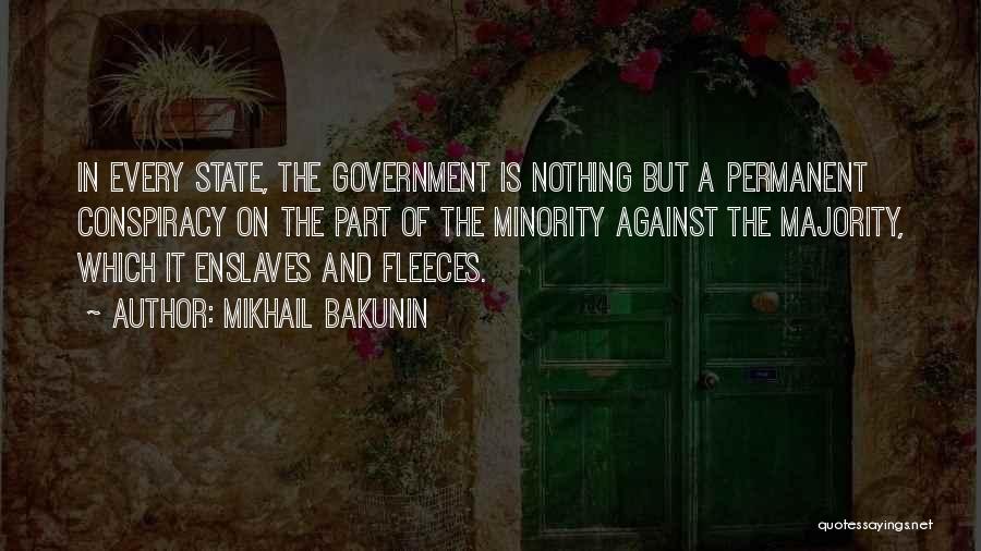 Mikhail Bakunin Quotes: In Every State, The Government Is Nothing But A Permanent Conspiracy On The Part Of The Minority Against The Majority,