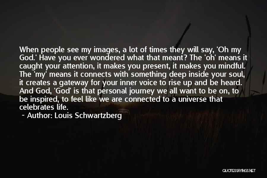 Louis Schwartzberg Quotes: When People See My Images, A Lot Of Times They Will Say, 'oh My God.' Have You Ever Wondered What