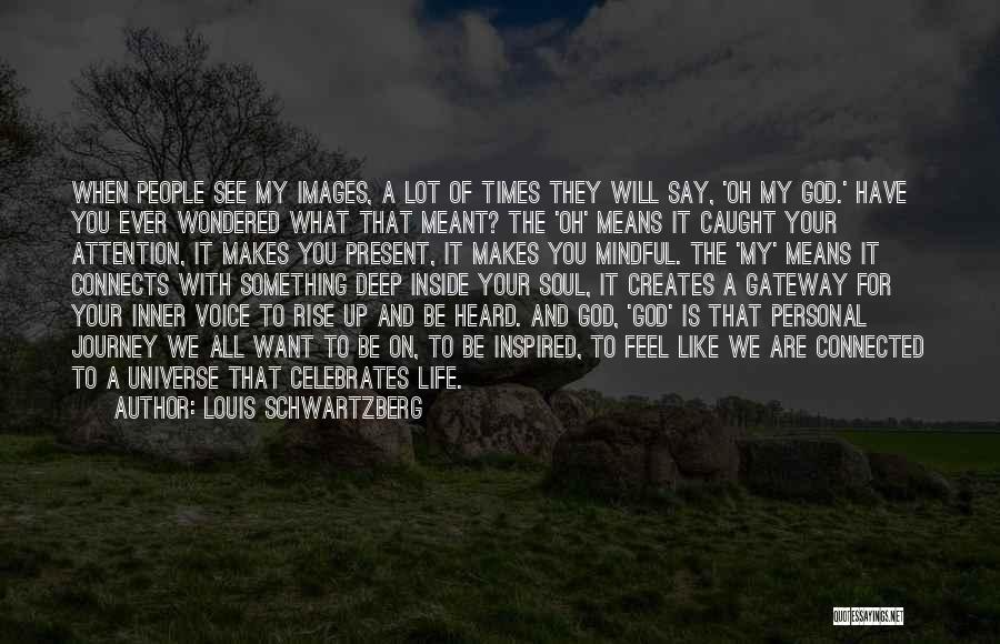 Louis Schwartzberg Quotes: When People See My Images, A Lot Of Times They Will Say, 'oh My God.' Have You Ever Wondered What