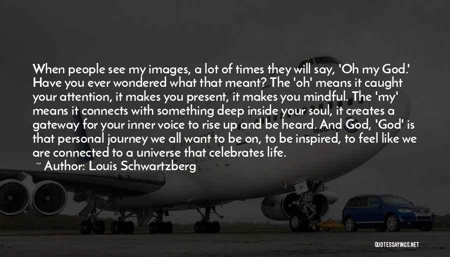 Louis Schwartzberg Quotes: When People See My Images, A Lot Of Times They Will Say, 'oh My God.' Have You Ever Wondered What