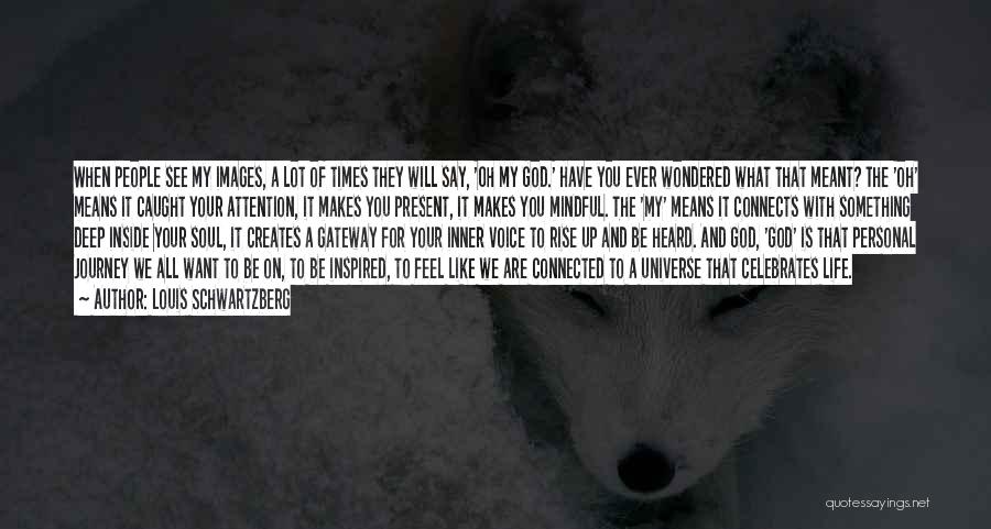 Louis Schwartzberg Quotes: When People See My Images, A Lot Of Times They Will Say, 'oh My God.' Have You Ever Wondered What