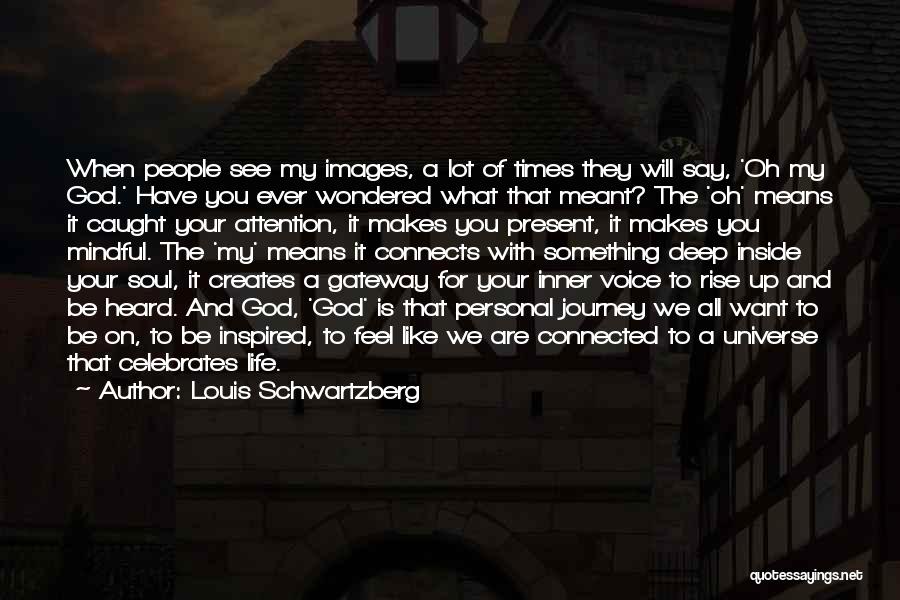 Louis Schwartzberg Quotes: When People See My Images, A Lot Of Times They Will Say, 'oh My God.' Have You Ever Wondered What