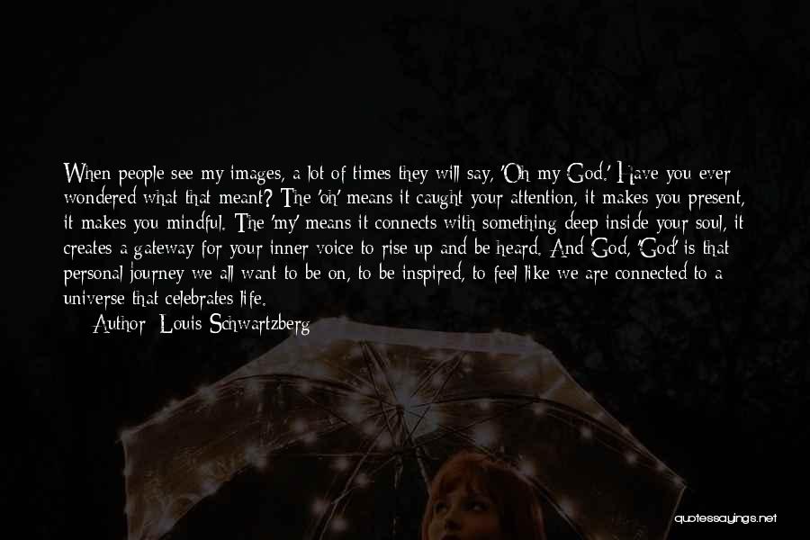 Louis Schwartzberg Quotes: When People See My Images, A Lot Of Times They Will Say, 'oh My God.' Have You Ever Wondered What