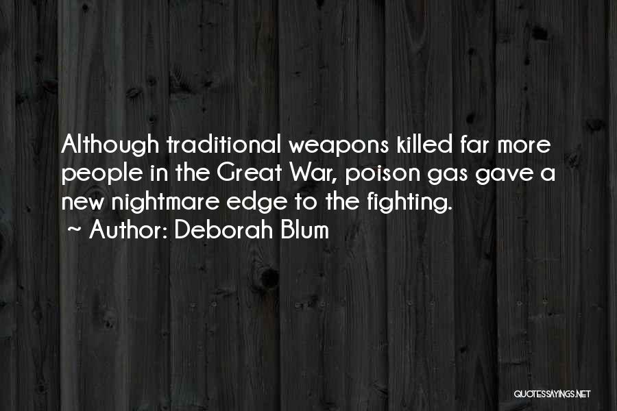 Deborah Blum Quotes: Although Traditional Weapons Killed Far More People In The Great War, Poison Gas Gave A New Nightmare Edge To The