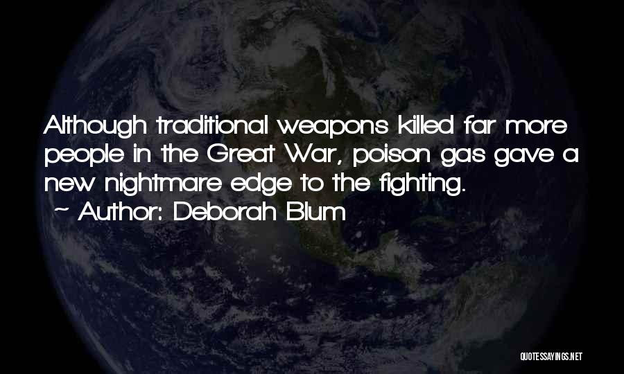 Deborah Blum Quotes: Although Traditional Weapons Killed Far More People In The Great War, Poison Gas Gave A New Nightmare Edge To The