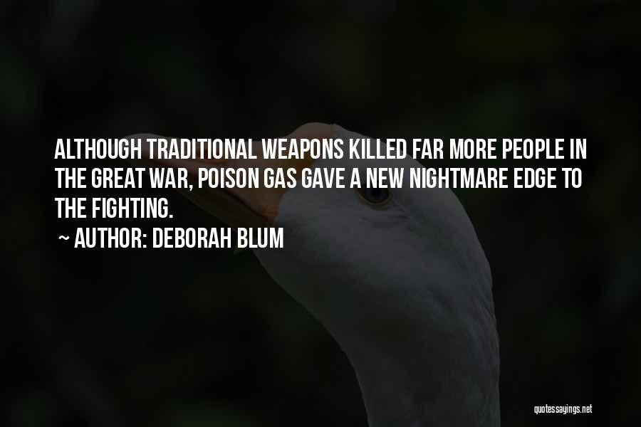 Deborah Blum Quotes: Although Traditional Weapons Killed Far More People In The Great War, Poison Gas Gave A New Nightmare Edge To The