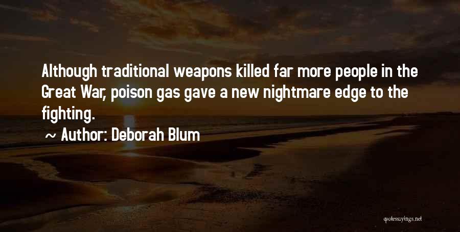 Deborah Blum Quotes: Although Traditional Weapons Killed Far More People In The Great War, Poison Gas Gave A New Nightmare Edge To The