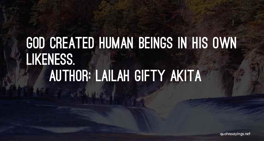 Lailah Gifty Akita Quotes: God Created Human Beings In His Own Likeness.