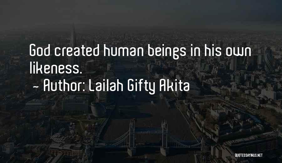 Lailah Gifty Akita Quotes: God Created Human Beings In His Own Likeness.