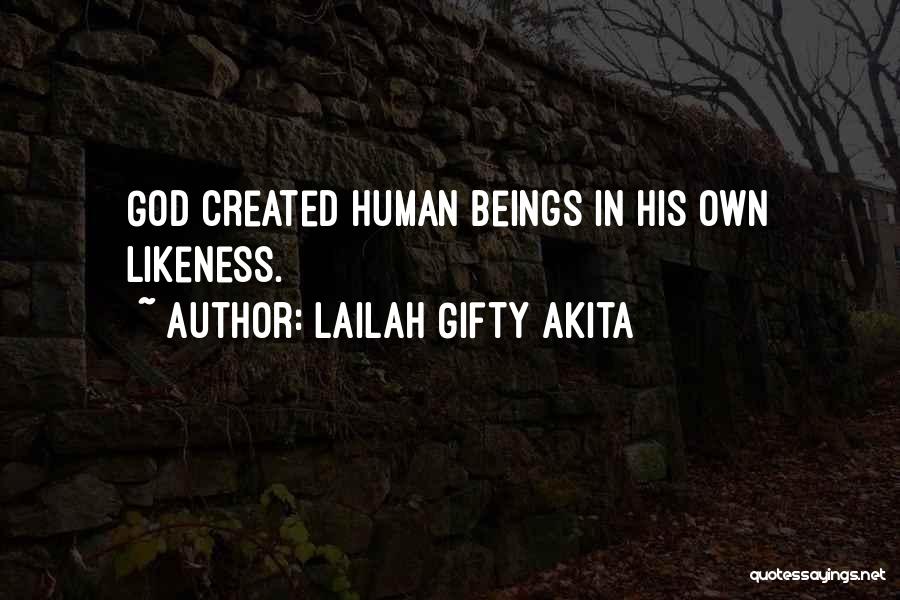 Lailah Gifty Akita Quotes: God Created Human Beings In His Own Likeness.