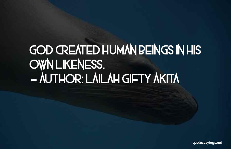 Lailah Gifty Akita Quotes: God Created Human Beings In His Own Likeness.